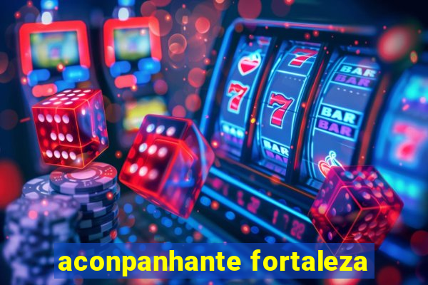 aconpanhante fortaleza